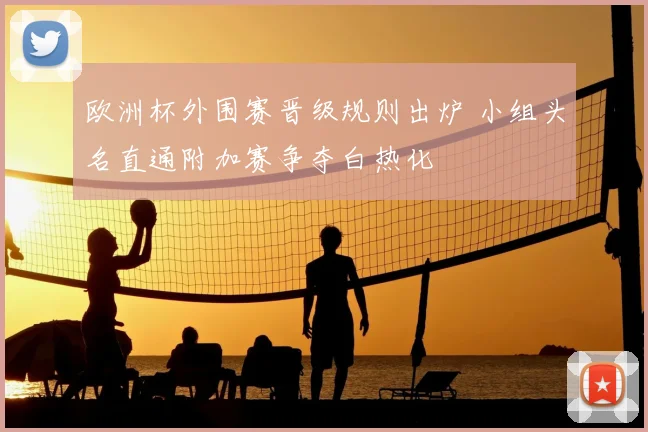 欧洲杯外围赛晋级规则出炉 小组头名直通附加赛争夺白热化