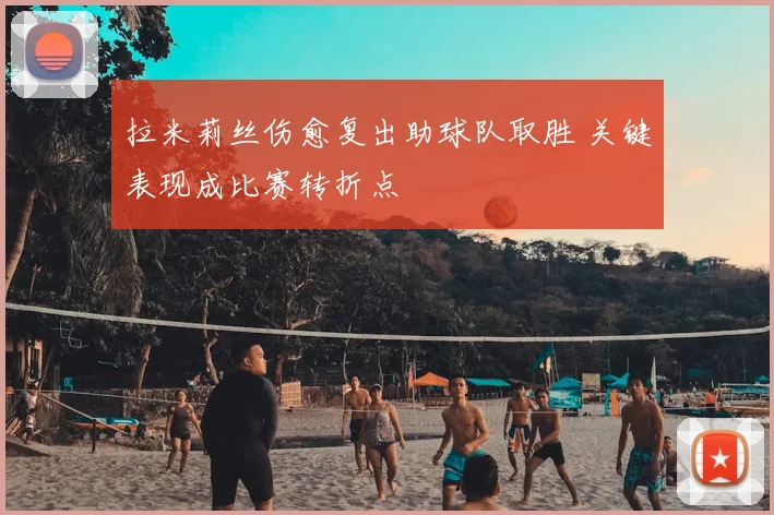 拉米莉丝伤愈复出助球队取胜 关键表现成比赛转折点