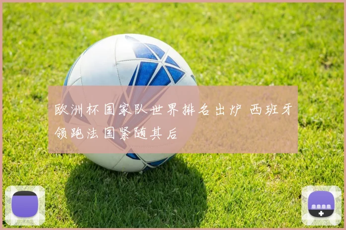 欧洲杯国家队世界排名出炉 西班牙领跑法国紧随其后