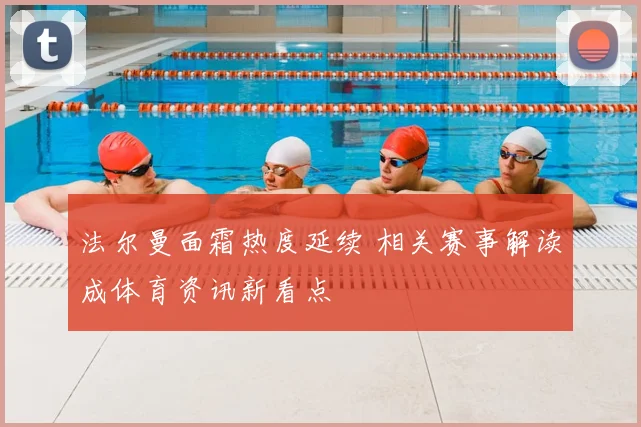 法尔曼面霜热度延续 相关赛事解读成体育资讯新看点