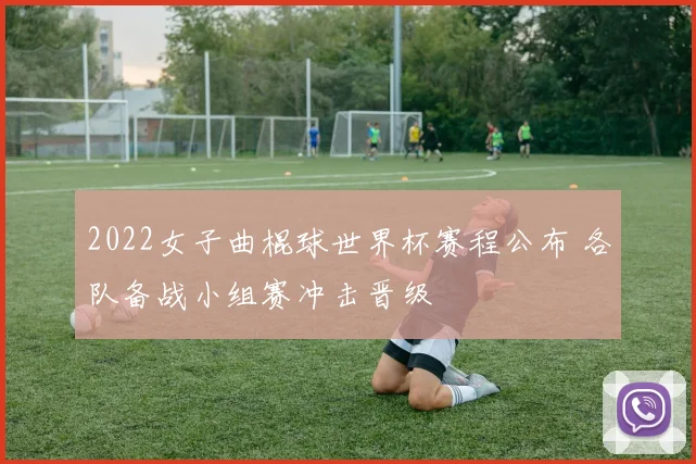 2022女子曲棍球世界杯赛程公布 各队备战小组赛冲击晋级